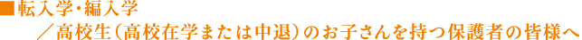 転入学・編入学／高校生（高校在学または中退）のお子さんを持つ保護者の皆様へ