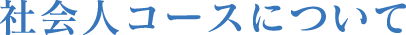 社会人コースについて